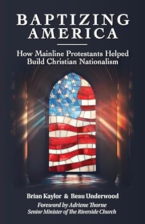 Baptizing America: How Mainline Protestants Helped Build Christian Nationalism