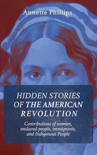 Hidden Stories of The American Revolution: Contributions of women, enslaved people, immigrants, and Indigenous People
