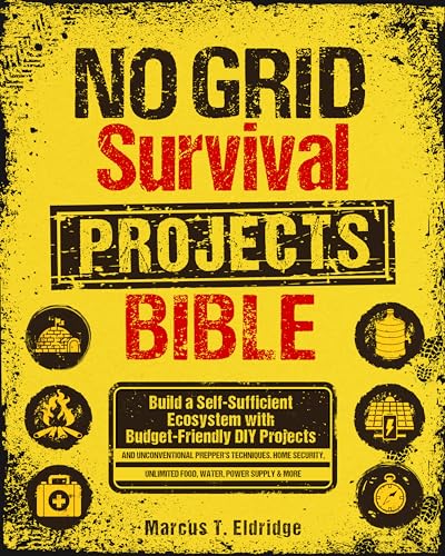 No Grid Survival Projects Bible: Build a Self-Sufficient Ecosystem with Budget-Friendly DIY Projects and Unconventional Prepper’s Techniques. Home Security, ... & More