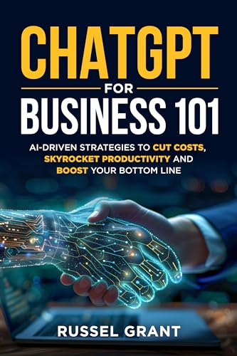 ChatGPT for Business 101: AI-Driven Strategies to Cut Costs, Skyrocket Productivity and Boost Your Bottom Line