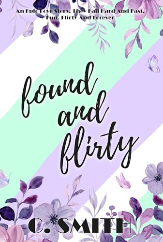 Found And Flirty: An epic love story, they fall hard and fast, fun, flirty and forever.