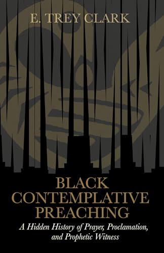 Black Contemplative Preaching: A Hidden History of Prayer, Proclamation, and Prophetic Witness