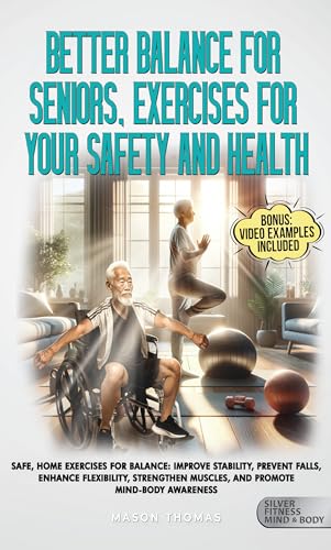 Better Balance Exercises for Seniors For Your Safety and Health : Safe Home Exercises to Improve Stability, Prevent Falls, Enhance Flexibility, Strengthen ... Health, and Mobility for Life After 60)
