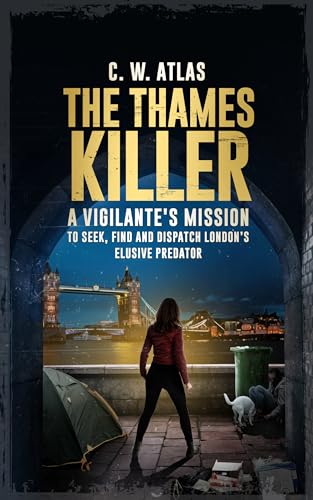 The Thames Killer: A Vigilante’s Mission To: Seek, Find, and Dispatch London’s Elusive Predator