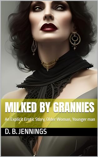 Milked by Grannies: An Explicit Erotic Story, Older Woman, Younger man