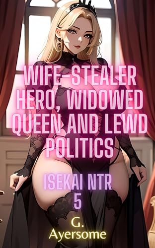 Wife-Stealer Hero, Widowed Queen and Lewd Politics: Isekai NTR 5