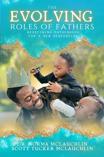 The Evolving Roles of Fathers: Redefining Fatherhood for a New Generation