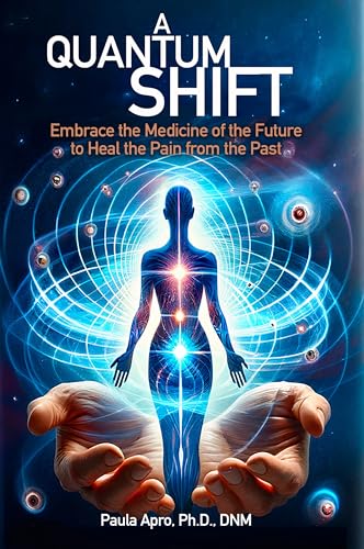 A Quantum Shift: Embrace the Medicine of the Future to Heal the Pain From the Past