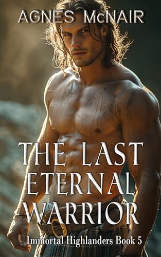 The Last Eternal Warrior: A Steamy Scottish Medieval Historical Romance