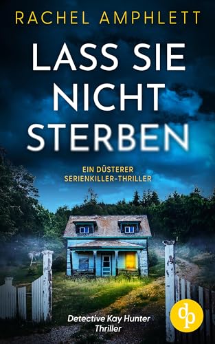 Lass sie nicht sterben | Ein düsterer Serienkiller-Thriller: Ein Serienmörder, der das Töten genießt und eine Ermittlerin, die Rache will (Ein Detective Kay Hunter Thriller 1)