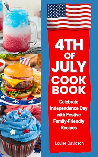 4th of July Cookbook: Celebrate Independence Day with Festive Family-Friendly Recipes