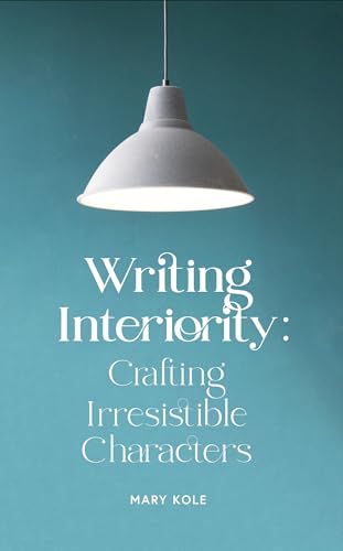 Writing Interiority: Crafting Irresistible Characters