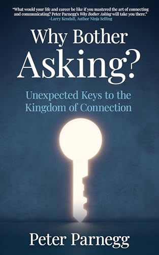 Why Bother Asking?: Unexpected Keys To The Kingdom of Connection