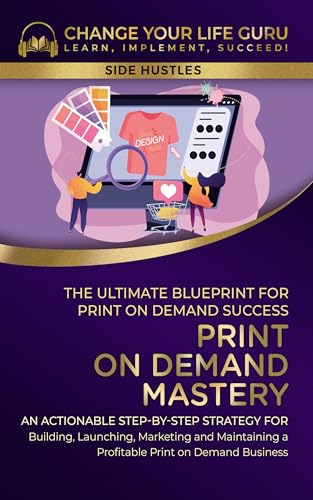 Print-On-Demand Mastery: The Ultimate Blueprint for Print-On-Demand Success— Step-By-Step Strategy for Building, Launching, Marketing, and Maintaining ... Print-On-Demand Business