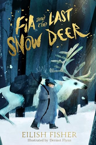 Fia and the Last Snow Deer: Winner of Children's Book of the Year 2024 - Irish Book Awards