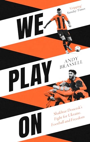 We Play On: Shakhtar Donetsk’s Fight for Ukraine, Football and Freedom