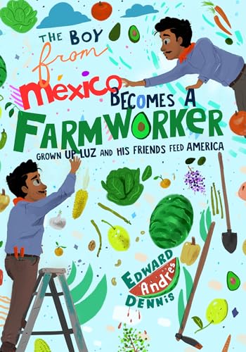 The Boy From Mexico Becomes a Farmworker: Grown-Up Luz and His Friends Feed America