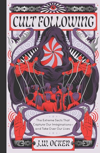 Cult Following: The Extreme Sects That Capture Our Imaginations—and Take Over Our Lives