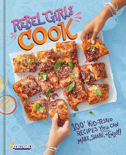 Rebel Girls Cook: 100+ Kid-Tested Recipes YOU Can Make, Share, and Enjoy!