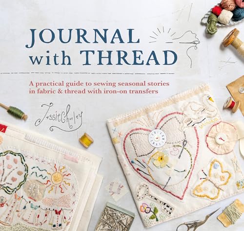 Journal With Thread: A Practical Guide to Sewing Seasonal Stories in Fabric & Thread with Iron-On Transfers