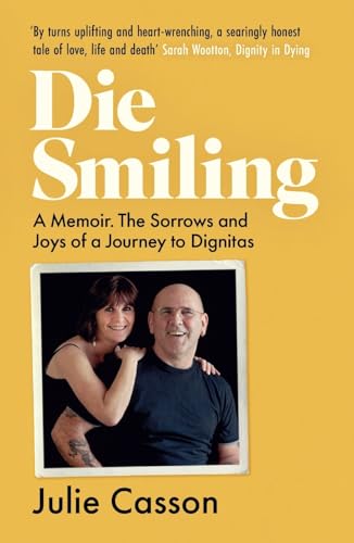 Die Smiling: A Memoir: The Sorrows and Joys of a Journey to Dignitas