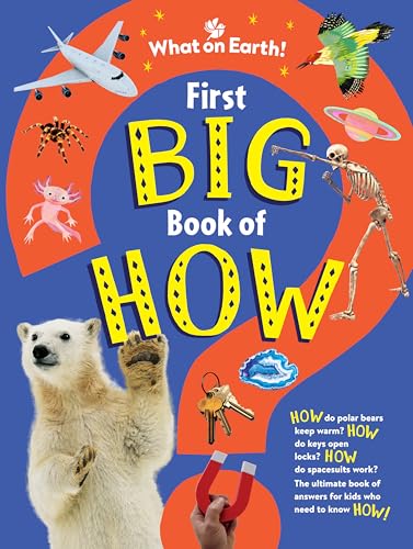 First Big Book of How: How do polar bears keep warm? How do keys open locks? How to spacesuits work? The ultimate book of answers for kids who need to know HOW!