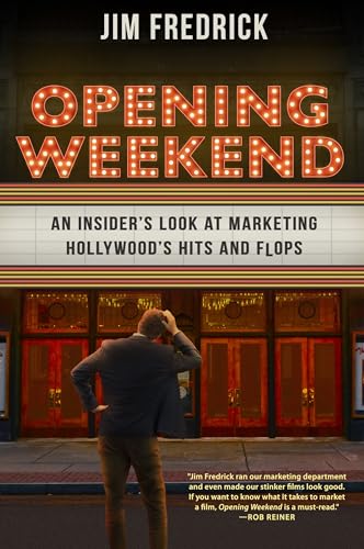 Opening Weekend: An Insider's Look at Marketing Hollywood's Hits and Flops