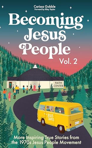 Becoming Jesus People Volume 2: More Inspiring True Stories from the 1970s Jesus People Movement