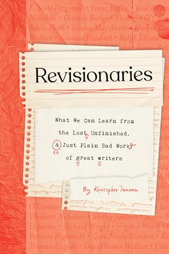 Revisionaries: What We Can Learn from the Lost, Unfinished, and Just Plain Bad Work of Great Writers