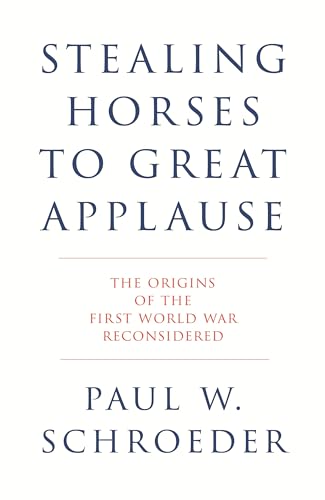 Stealing Horses to Great Applause: The Origins of the First World War Reconsidered