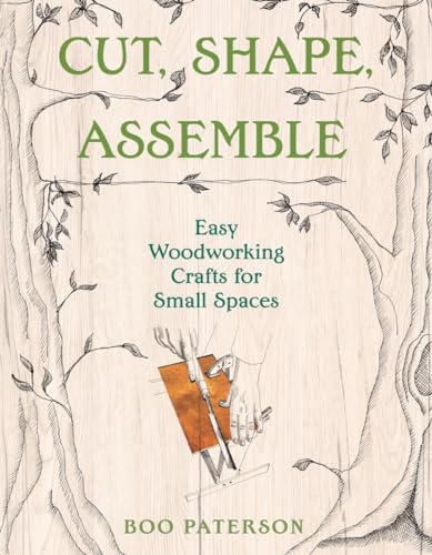 Cut, Shape, Assemble: Easy Woodworking Crafts for Small Spaces