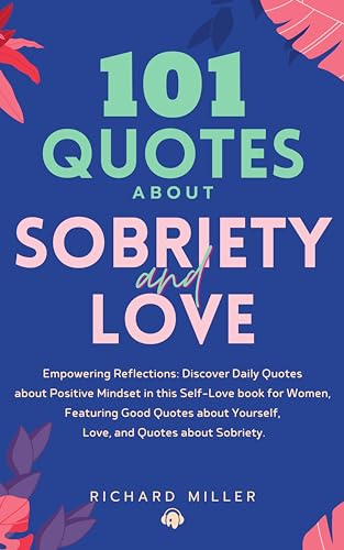 101 Quotes about Sobriety and Love: Empowering Reflections: Discover Quotes about Positive Mindset in this Self-Love book for Women, Featuring Good Quotes about Yourself, and Quotes about Sobriety.