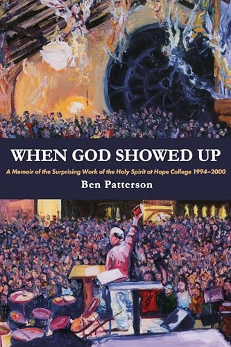 When God Showed Up: A Memoir of the Surprising Work of the Holy Spirit at Hope College 1994–2000