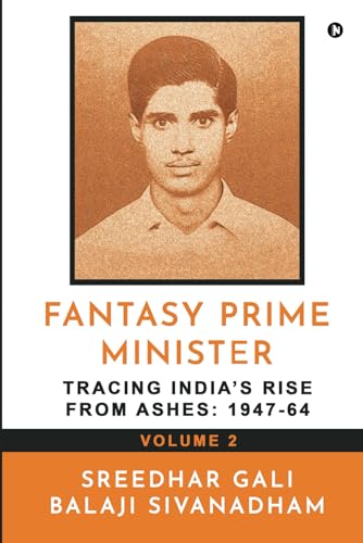 Fantasy Prime Minister (Volume 2): Tracing India’s Rise from Ashes: 1947-64