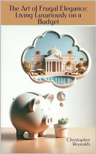 The Art of Frugal Elegance: Living Luxuriously on a Budget by ...