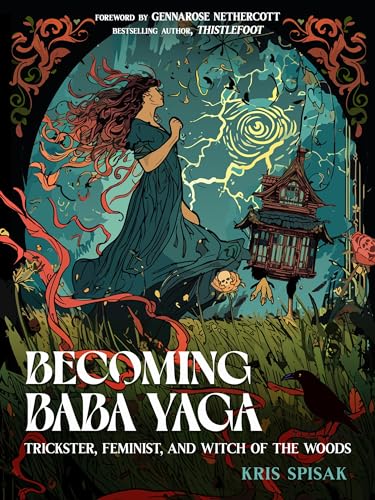 Becoming Baba Yaga: Trickster, Feminist, and Witch of the Woods