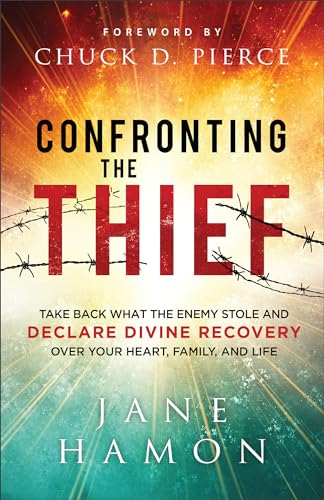 Confronting the Thief: Take Back What the Enemy Stole and Declare Divine Recovery over Your Heart, Family & Life—Includes Powerful Prayers to Stand on God’s Promises & Live in Supernatural Provision
