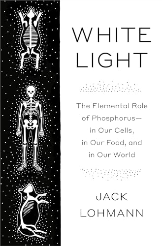 White Light: The Elemental Role of Phosphorus-in Our Cells, in Our Food, and in Our World