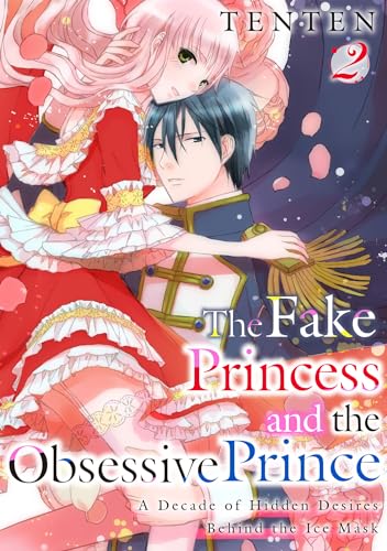 The Fake Princess and the Obsessive Prince: A Decade of Hidden Desires Behind the Ice Mask Vol.2