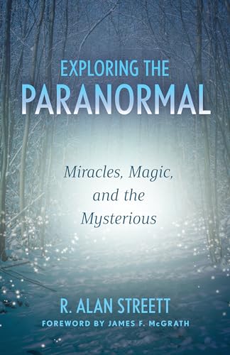 Exploring the Paranormal: Miracles, Magic, and the Mysterious