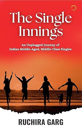 The Single Innings : An Unplugged Journey of Indian Middle-Aged, Middle-Class Singles