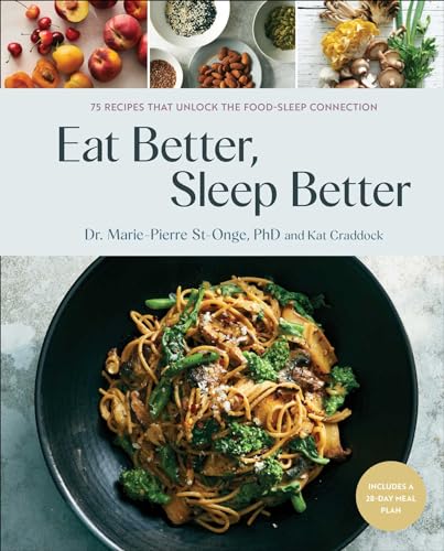 Eat Better, Sleep Better: 75 Recipes and A 28-Day Meal Plan That Unlock the Food-Sleep Connection