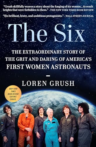 The Six: The Extraordinary Story of the Grit and Daring of America's First Women Astronauts