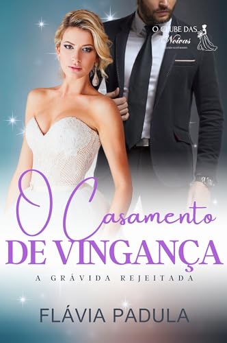 O CASAMENTO DE VINGANÇA : A GRÁVIDA REJEITADA (O CLUBE DAS NOIVAS Livro 4)