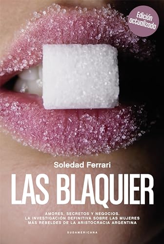 Las Blaquier: Amores, secretos y negocios. La investigación definitiva sobre las mujeres más rebeldes de la aristocracia argentina