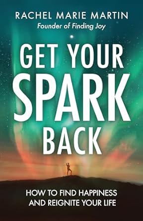 Get Your Spark Back: How to Find Happiness and Reignite Your Life