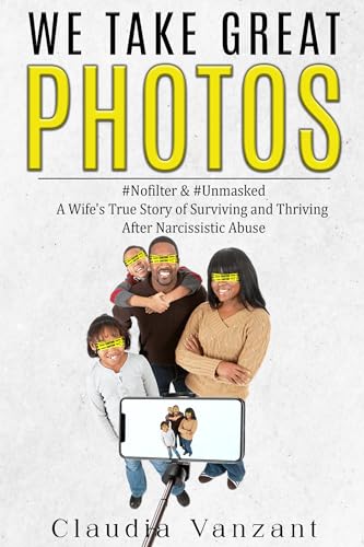 We Take Great Photos: A Wife's True Story of Surviving and Thriving After Narcissistic Abuse