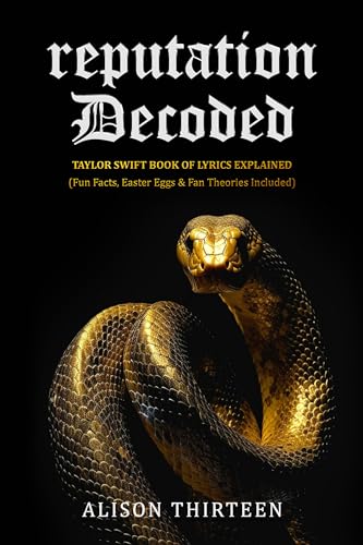 reputation Decoded: Taylor Swift Book of Lyrics Explained (Fun Facts, Easter Eggs & Fan Theories Included)