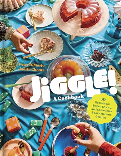 Jiggle!: A Cookbook: 50 Recipes for Sweet, Savory, and Sometimes Boozy Modern Gelatins