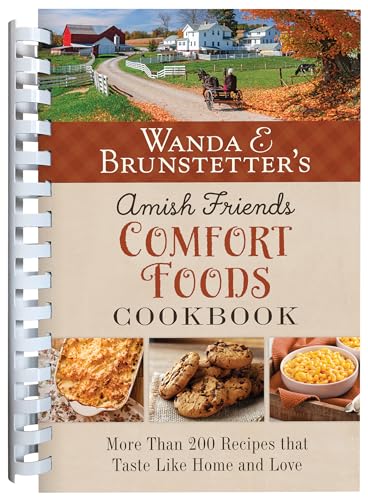 Wanda E. Brunstetter's Amish Friends Comfort Foods Cookbook: More Than 200 Recipes That Taste Like Home and Love